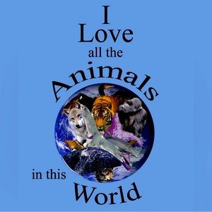 I LOVE ALL animals of this world !!!! Be kind